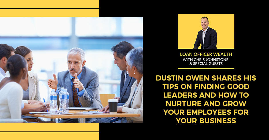 Loan Officer Podcast - Dustin Owen | Good Leaders