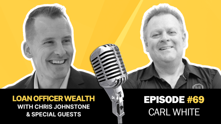 Carl White | Loan Officer Wealth Podcast | Loan Officer Financial Freedom